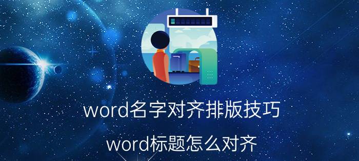 word名字对齐排版技巧 word标题怎么对齐？